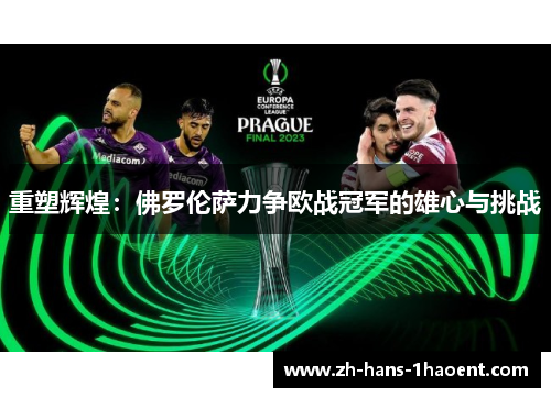 重塑辉煌：佛罗伦萨力争欧战冠军的雄心与挑战