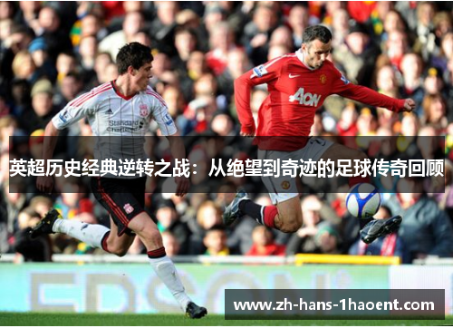 英超历史经典逆转之战：从绝望到奇迹的足球传奇回顾