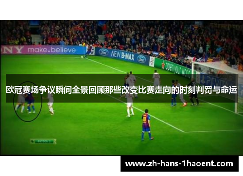 欧冠赛场争议瞬间全景回顾那些改变比赛走向的时刻判罚与命运