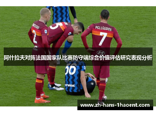 阿什拉夫对阵法国国家队比赛防守端综合价值评估研究表现分析